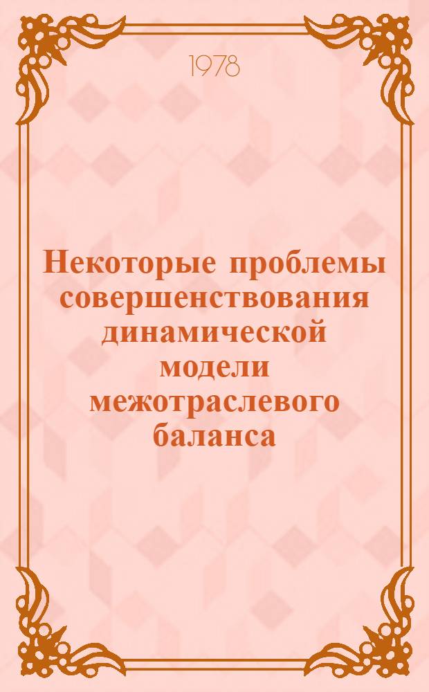 Некоторые проблемы совершенствования динамической модели межотраслевого баланса : Автореф. дис. на соиск. учен. степени канд. экон. наук : (08.00.05)