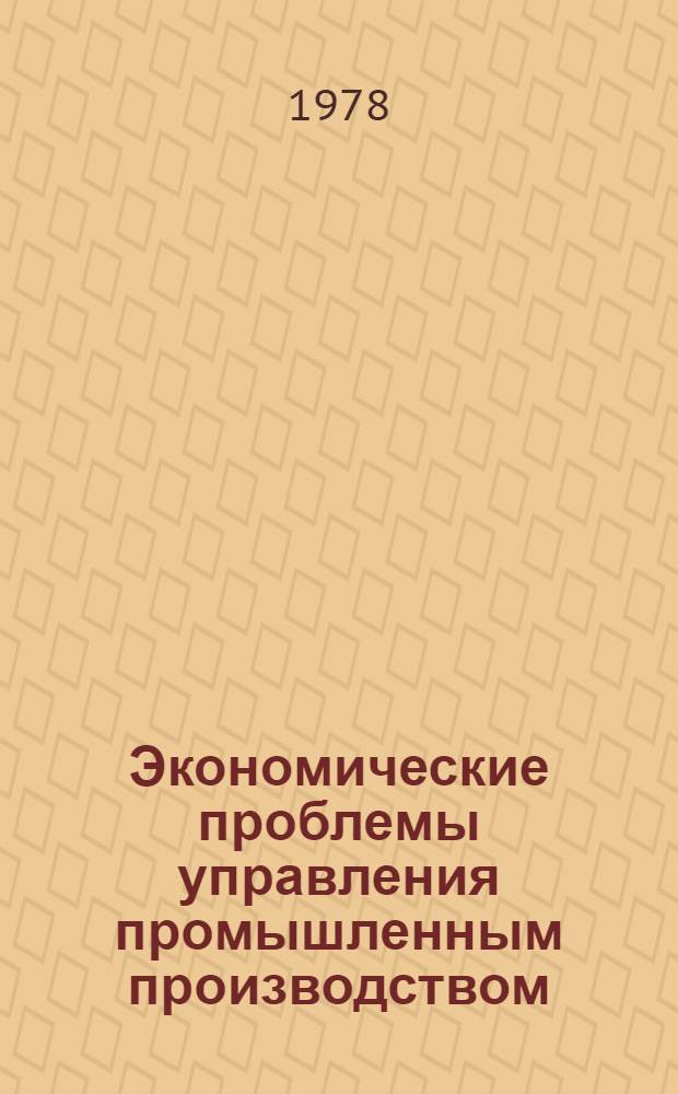 Экономические проблемы управления промышленным производством : Сб. науч. тр