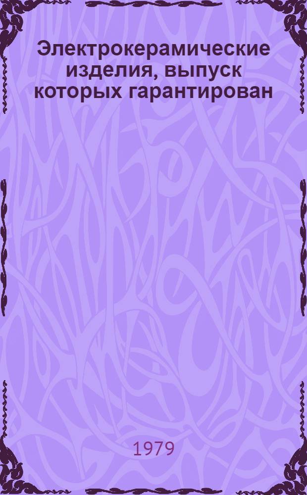 Электрокерамические изделия, выпуск которых гарантирован : Номенклатур. справочник НСЭ 20.01-79. Взамен НСЭ 20.001-72 в части разделов "Вводы высокого напряжения", "Покрышки фарфоровые", "Изоляторы проходные армированные"