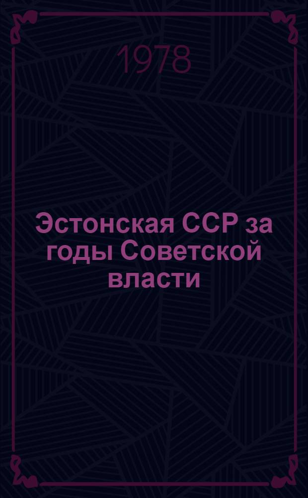 Эстонская ССР за годы Советской власти : (Краткая стат. справка)