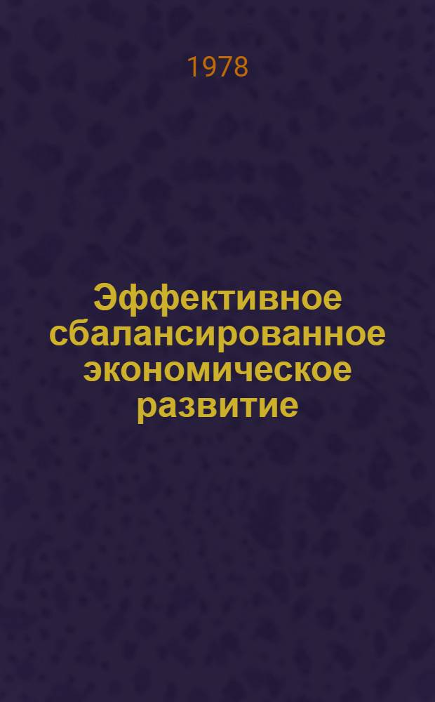 Эффективное сбалансированное экономическое развитие : (Тез. докл. на секции Учен. совета СОПС