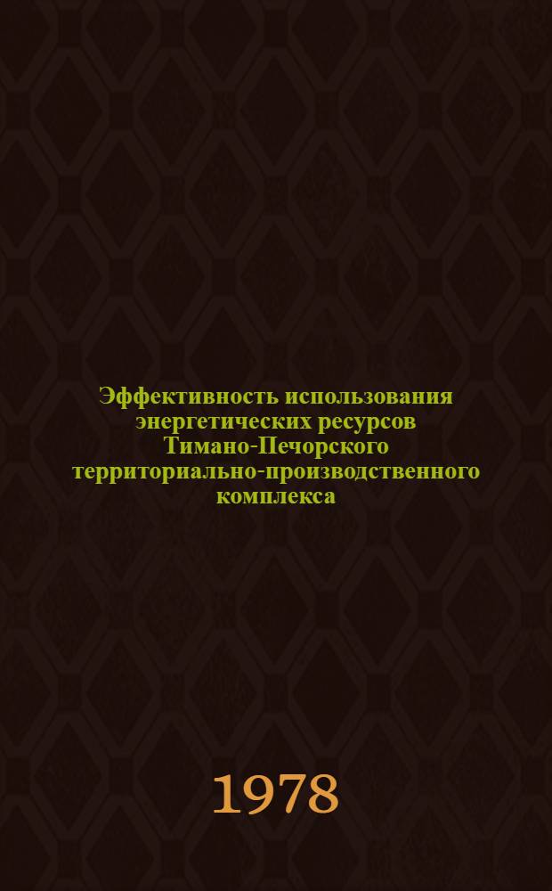 Эффективность использования энергетических ресурсов Тимано-Печорского территориально-производственного комплекса : Сб. материалов