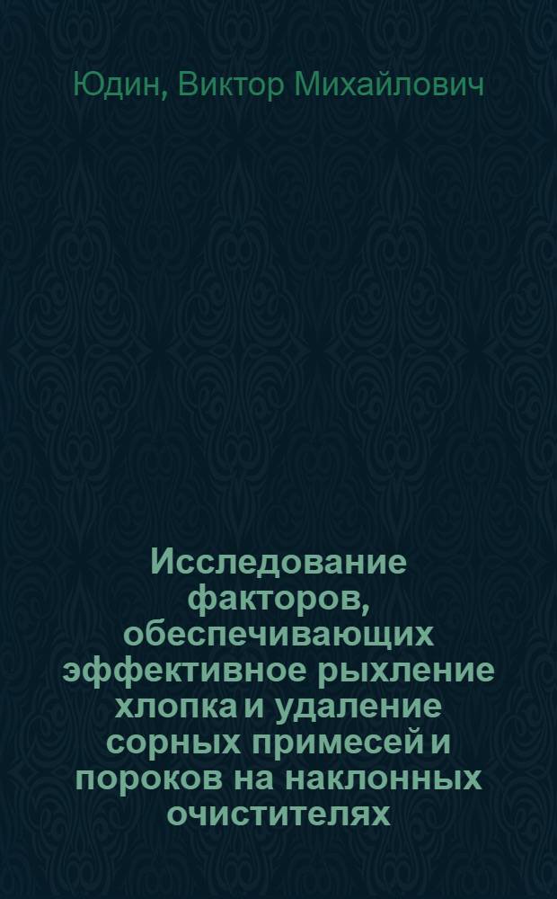 Исследование факторов, обеспечивающих эффективное рыхление хлопка и удаление сорных примесей и пороков на наклонных очистителях : Автореф. дис. на соиск. учен. степ. канд. техн. наук : (05.19.03)