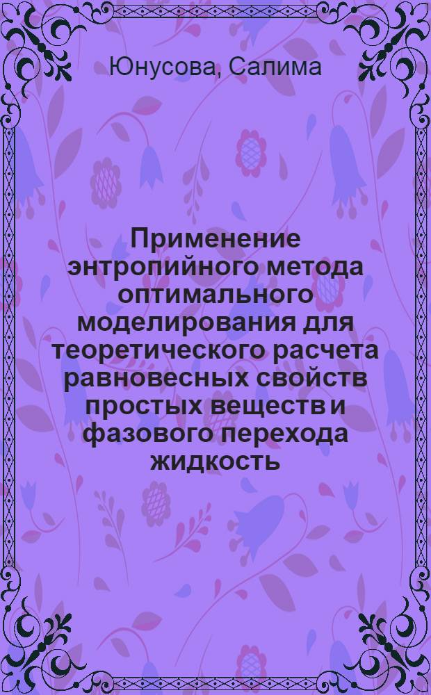 Применение энтропийного метода оптимального моделирования для теоретического расчета равновесных свойств простых веществ и фазового перехода жидкость - твердое тело : Автореф. дис. на соиск. учен. степени канд. физ.-мат. наук : (01.04.02)