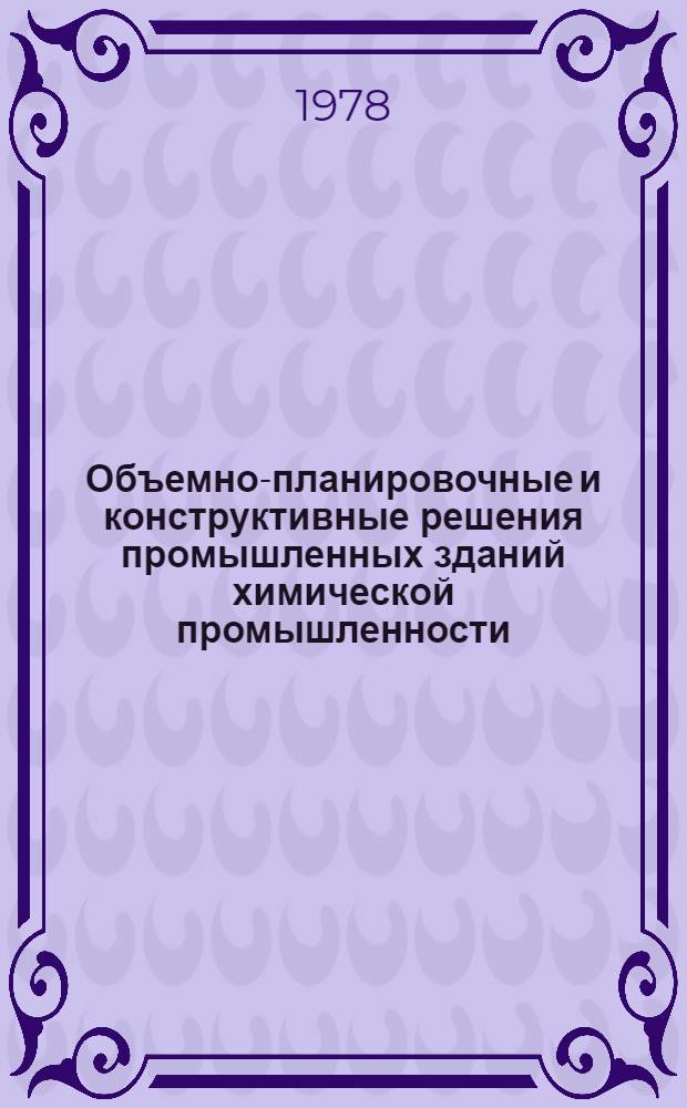 Объемно-планировочные и конструктивные решения промышленных зданий химической промышленности : Конспект лекций для студентов хим.-технол. спец.: "Технология неорган. веществ и хим. удобрений" (0803); "Технология основ. орган. и нефтехим. синтеза" (0807); "Хим. технология стекла и ситаллов" (0831); "Машины и аппараты хим. пр-в" (0516)