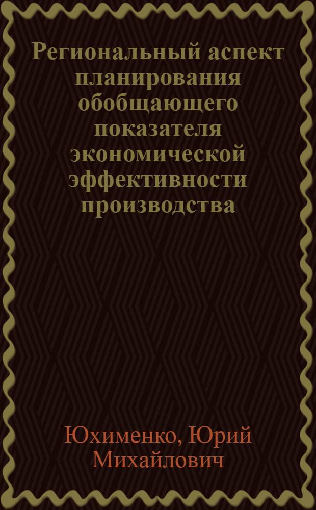 Региональный аспект планирования обобщающего показателя экономической эффективности производства : Автореф. дис. на соиск. учен. степ. к. э. н