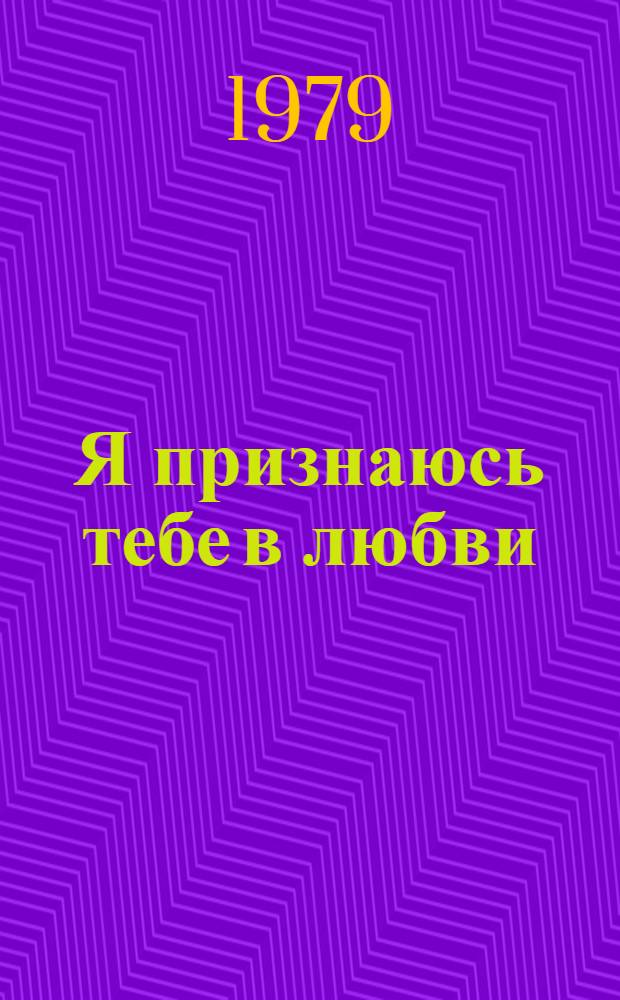 Я признаюсь тебе в любви : Стихи : Сборник