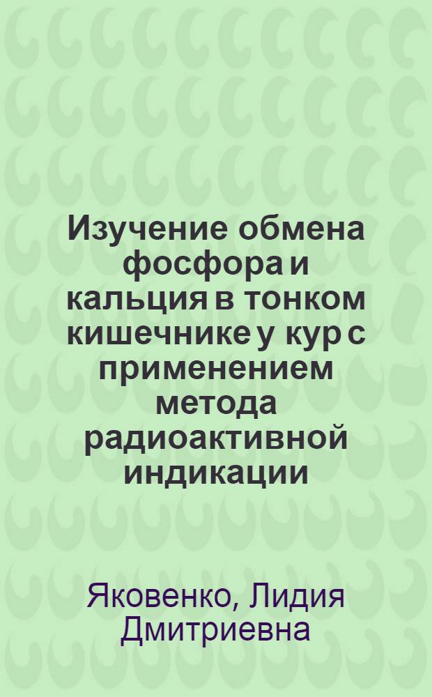 Изучение обмена фосфора и кальция в тонком кишечнике у кур с применением метода радиоактивной индикации : Автореф. дис. на соиск. учен. степени канд. биол. наук : (03.00.13)