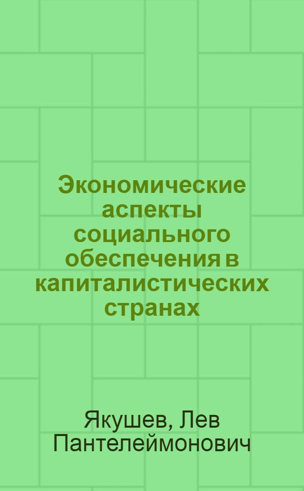 Экономические аспекты социального обеспечения в капиталистических странах : Автореф. дис. на соиск. учен. степ. канд. экон. наук : (08.00.07)