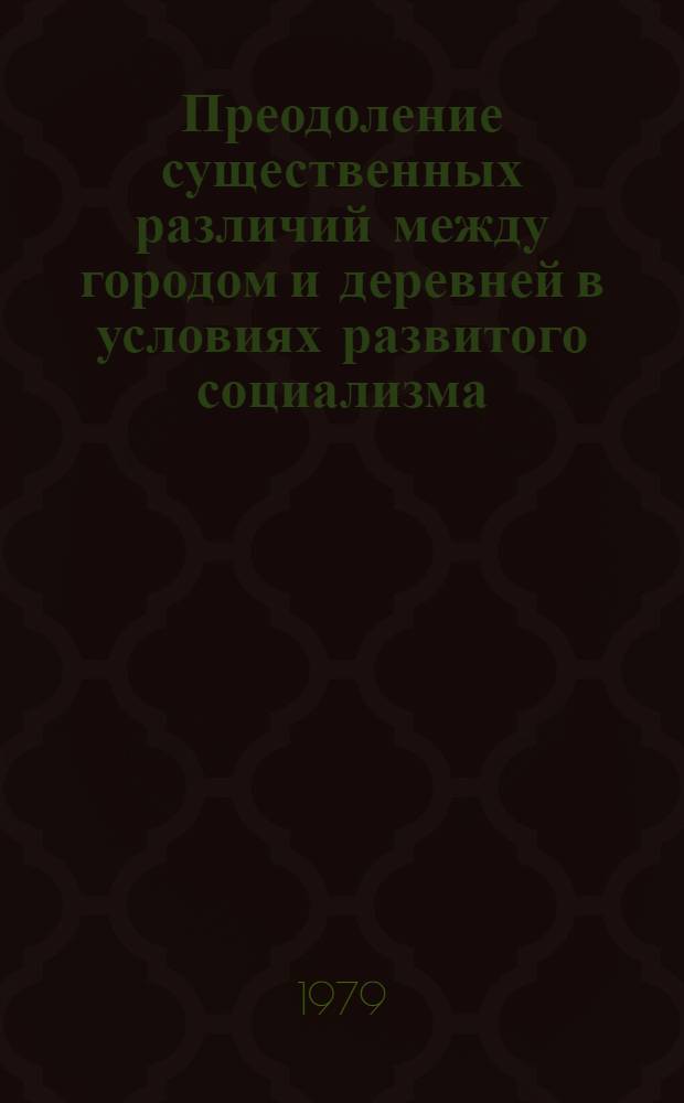 Преодоление существенных различий между городом и деревней в условиях развитого социализма
