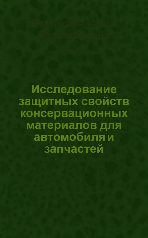Исследование защитных свойств консервационных материалов для автомобиля и запчастей (по опыту Волжского завода) : Автореф. дис. на соиск. учен. степени к. т. н