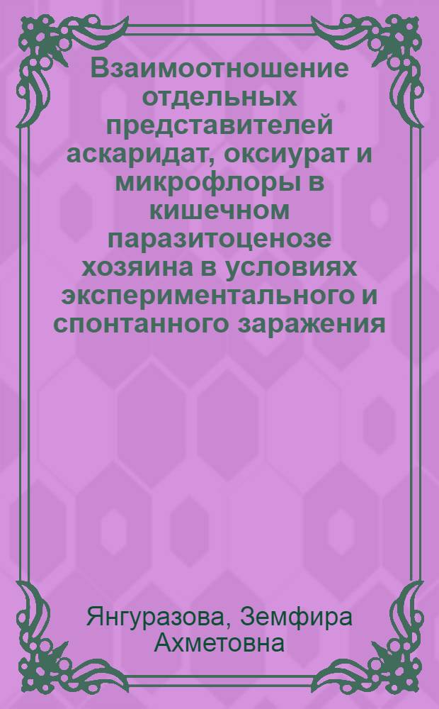 Взаимоотношение отдельных представителей аскаридат, оксиурат и микрофлоры в кишечном паразитоценозе хозяина в условиях экспериментального и спонтанного заражения : Автореф. дис. на соиск. учен. степ. канд. биол. наук : (03.00.20)