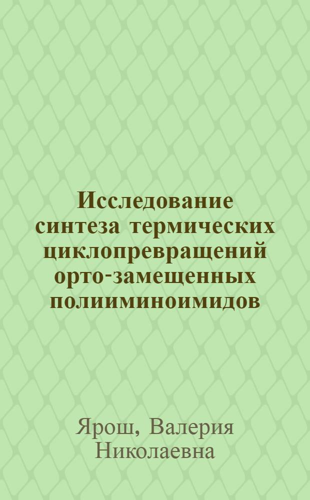 Исследование синтеза термических циклопревращений орто-замещенных полииминоимидов : Автореф. дис. на соиск. учен. степени канд. хим. наук : (02.00.06)