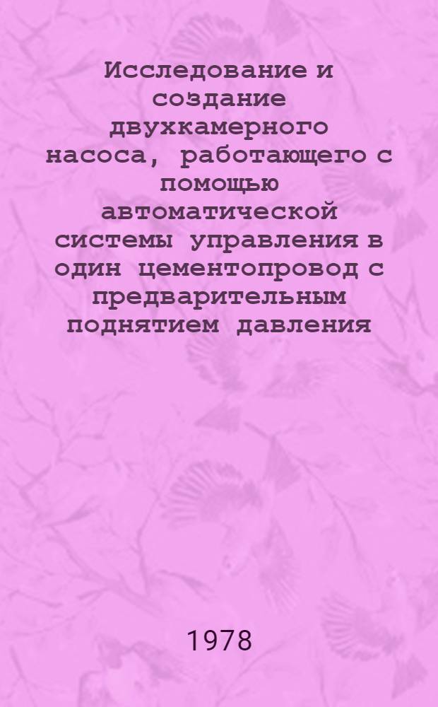 Исследование и создание двухкамерного насоса, работающего с помощью автоматической системы управления в один цементопровод с предварительным поднятием давления : Автореф. дис. на соиск. учен. степ. канд. техн. наук : (05.05.04)