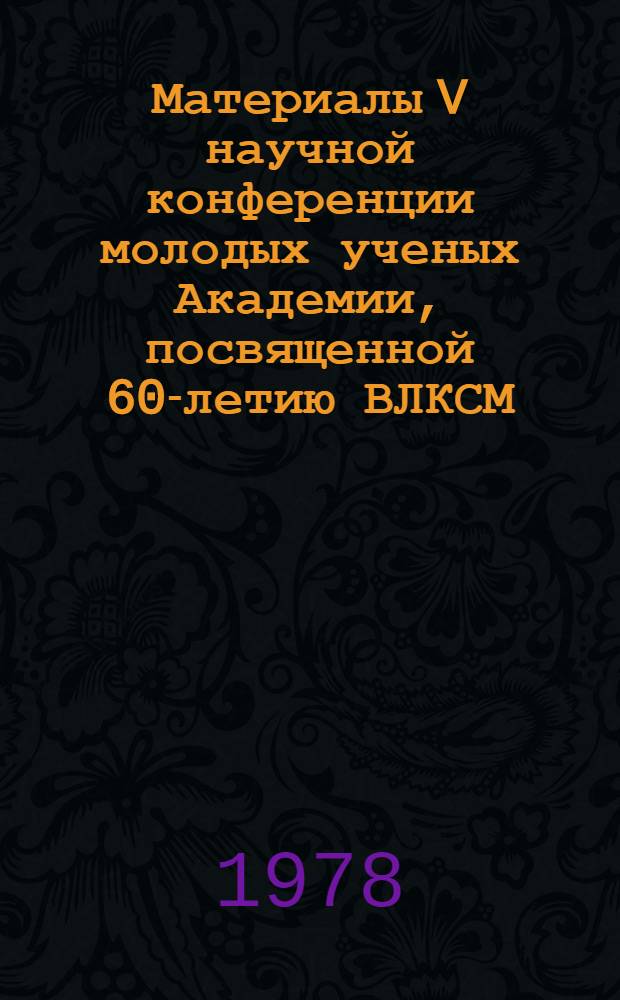 Материалы V научной конференции молодых ученых Академии, посвященной 60-летию ВЛКСМ