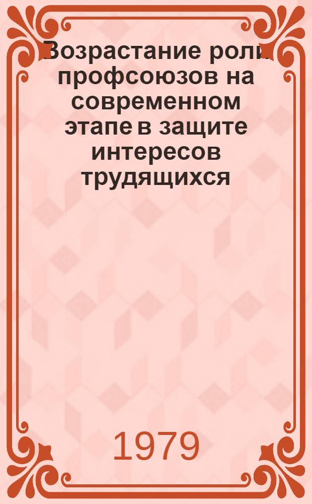Возрастание роли профсоюзов на современном этапе в защите интересов трудящихся : Науч. тр