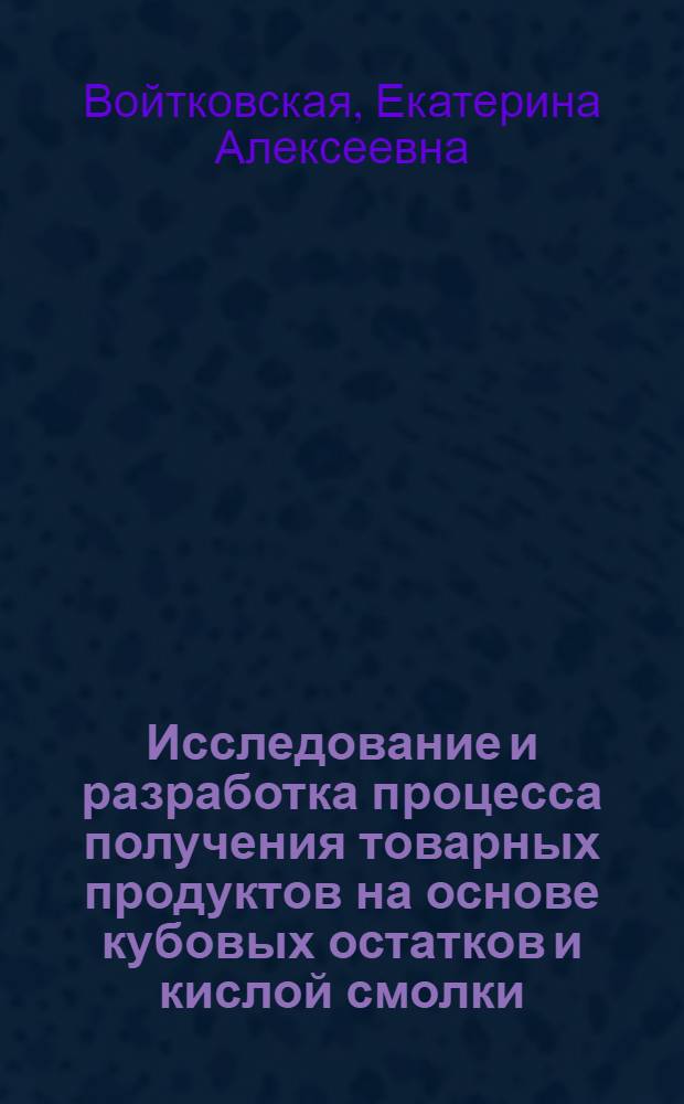 Исследование и разработка процесса получения товарных продуктов на основе кубовых остатков и кислой смолки - отходов сернокислотной очистки коксохимического бензола : Автореф. дис. на соиск. учен. степ. канд. техн. наук : (05.17.07)
