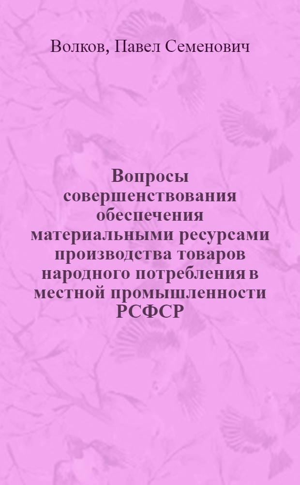 Вопросы совершенствования обеспечения материальными ресурсами производства товаров народного потребления в местной промышленности РСФСР : Автореф. дис. на соиск. учен. степ. канд. экон. наук : (08.00.06)