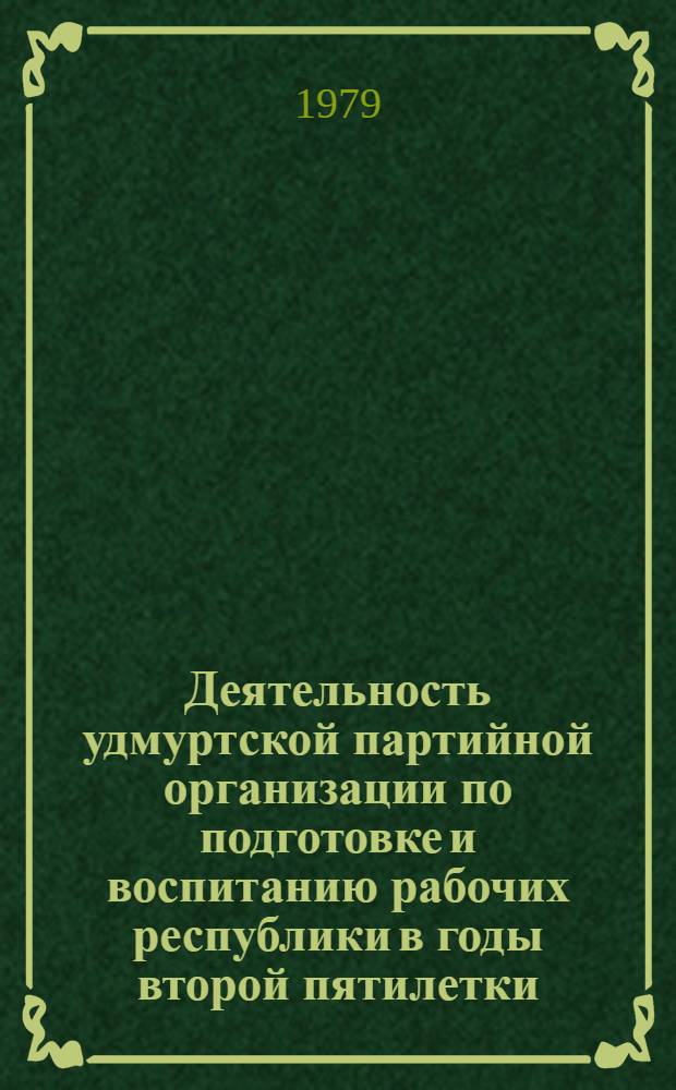 Деятельность удмуртской партийной организации по подготовке и воспитанию рабочих республики в годы второй пятилетки (1933-1937) : Автореф. дис. на соиск. учен. степ. канд. ист. наук : (07.00.01)