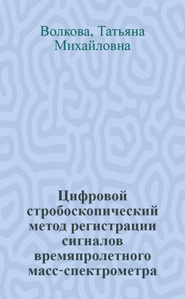 Цифровой стробоскопический метод регистрации сигналов времяпролетного масс-спектрометра : Автореф. дис. на соиск. учен. степ. к. т. н