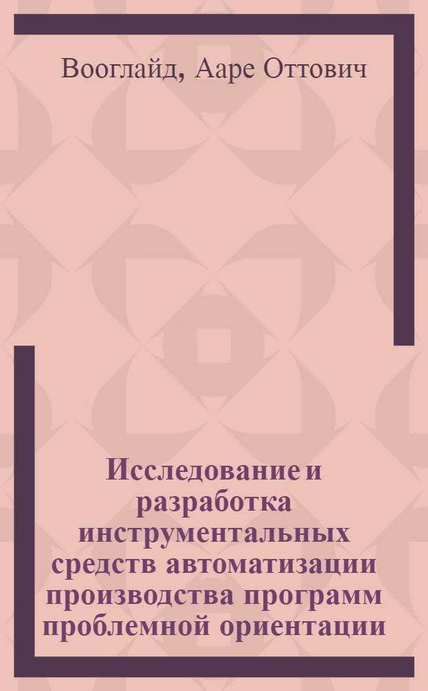 Исследование и разработка инструментальных средств автоматизации производства программ проблемной ориентации : Автореф. дис. на соиск. учен. степ. канд. техн. наук : (05.13.01)