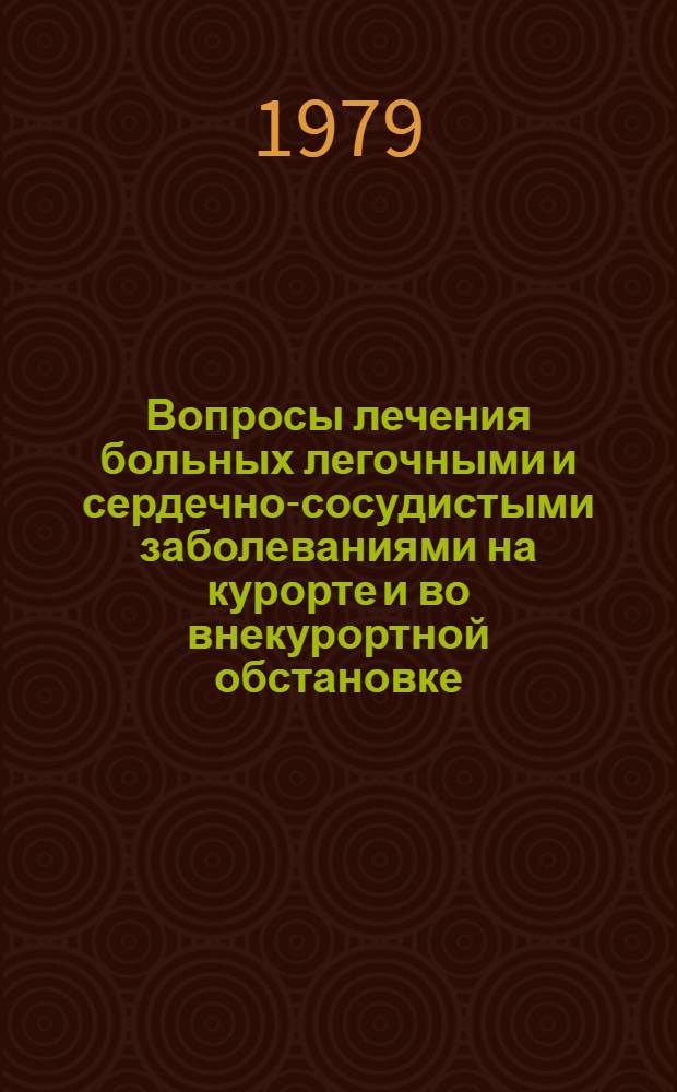 Вопросы лечения больных легочными и сердечно-сосудистыми заболеваниями на курорте и во внекурортной обстановке : Сб. статей