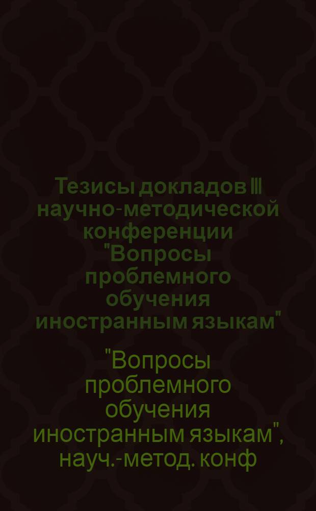 Тезисы докладов III научно-методической конференции "Вопросы проблемного обучения иностранным языкам"