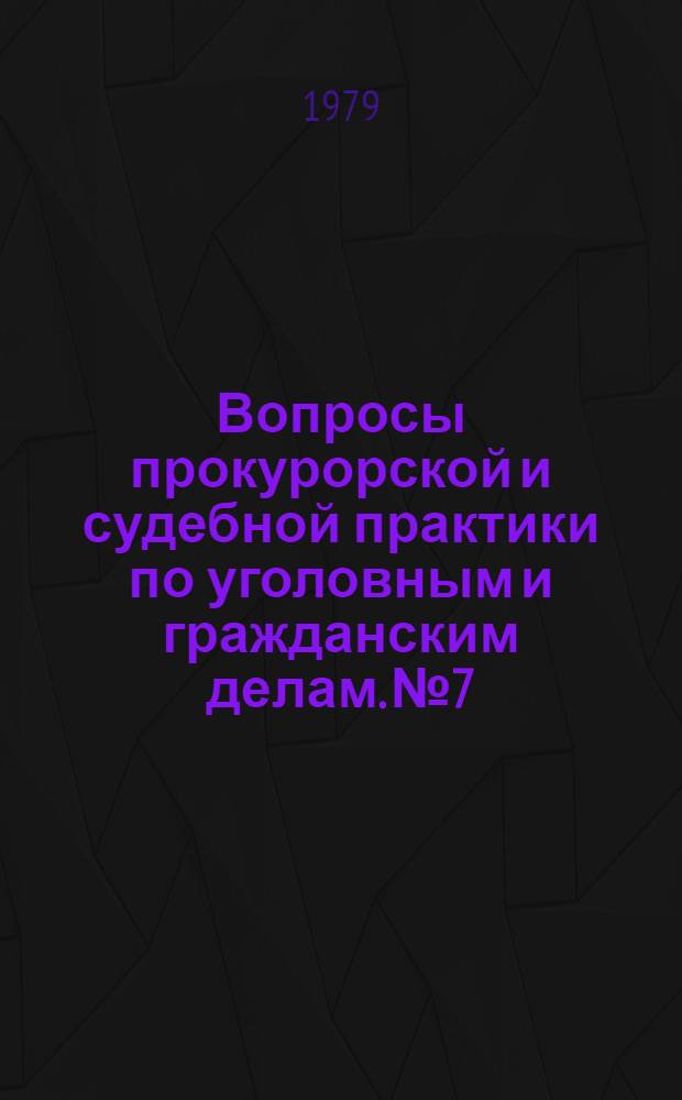 Вопросы прокурорской и судебной практики по уголовным и гражданским делам. № 7