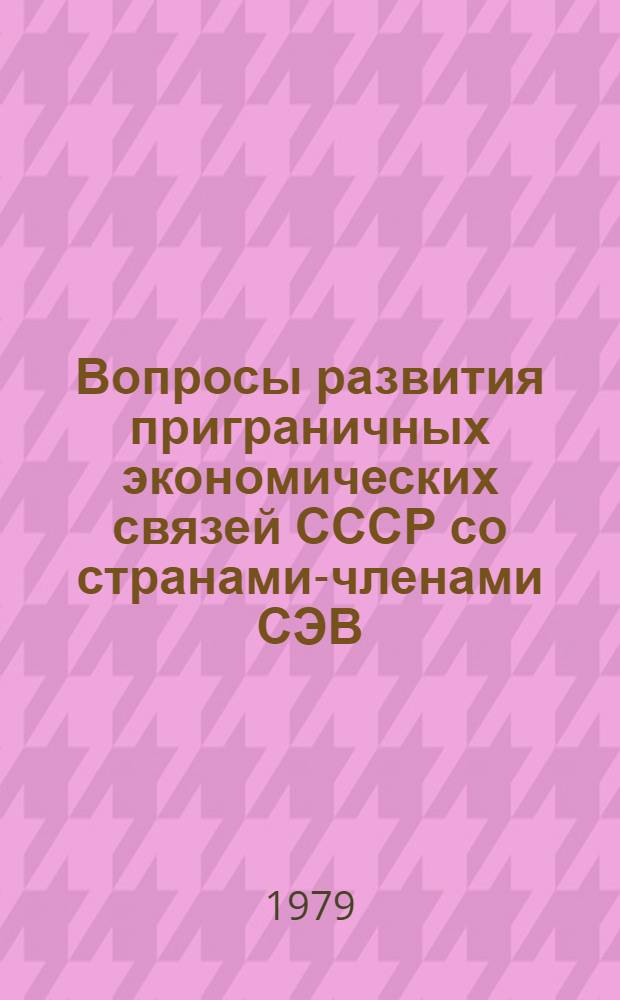 Вопросы развития приграничных экономических связей СССР со странами-членами СЭВ : Докл. записка
