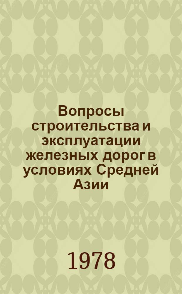 Вопросы строительства и эксплуатации железных дорог в условиях Средней Азии : Сб. статей
