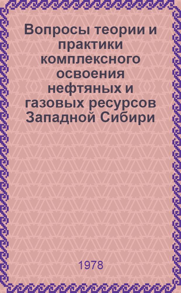 Вопросы теории и практики комплексного освоения нефтяных и газовых ресурсов Западной Сибири : Сб. статей