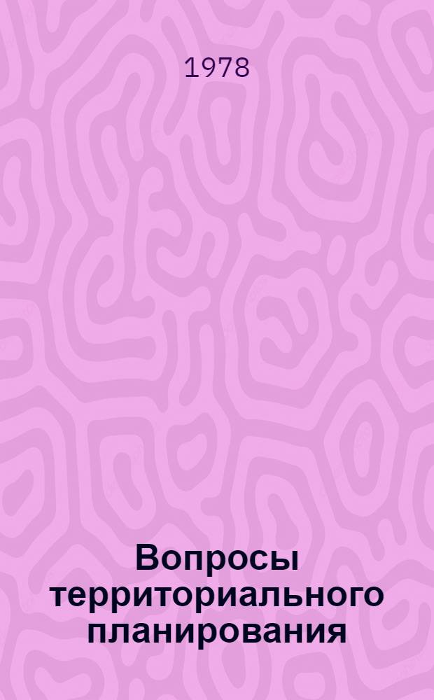 Вопросы территориального планирования : Сб. статей