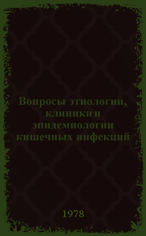 Вопросы этиологии, клиники и эпидемиологии кишечных инфекций : Сб. статей