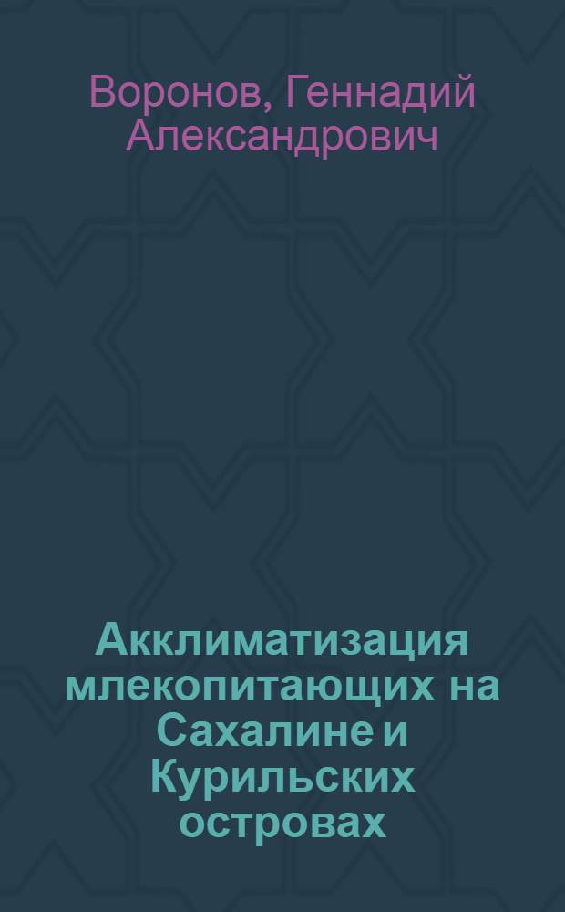 Акклиматизация млекопитающих на Сахалине и Курильских островах : (Итоги и перспективы) : Автореф. дис. на соиск. учен. степени канд. биол. наук : (03.00.08)