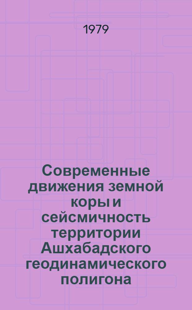 Современные движения земной коры и сейсмичность территории Ашхабадского геодинамического полигона : Автореф. дис. на соиск. учен. степ. канд. техн. наук : (01.04.12)