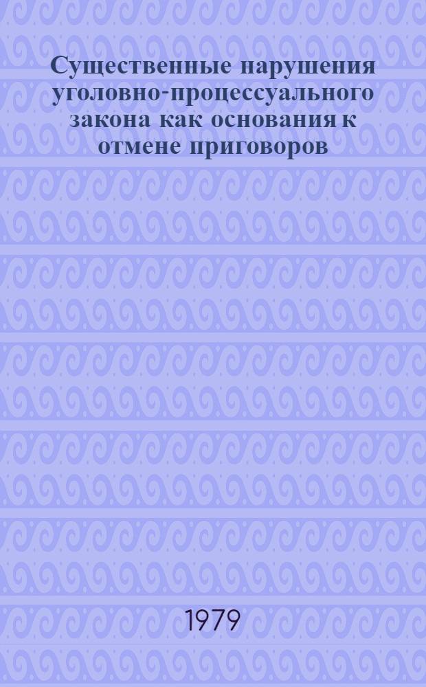 Существенные нарушения уголовно-процессуального закона как основания к отмене приговоров : Автореф. дис. на соиск. учен. степ. канд. юрид. наук : (12.00.09)