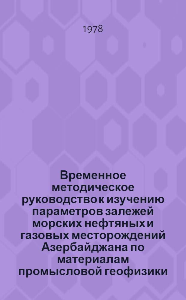 Временное методическое руководство к изучению параметров залежей морских нефтяных и газовых месторождений Азербайджана по материалам промысловой геофизики