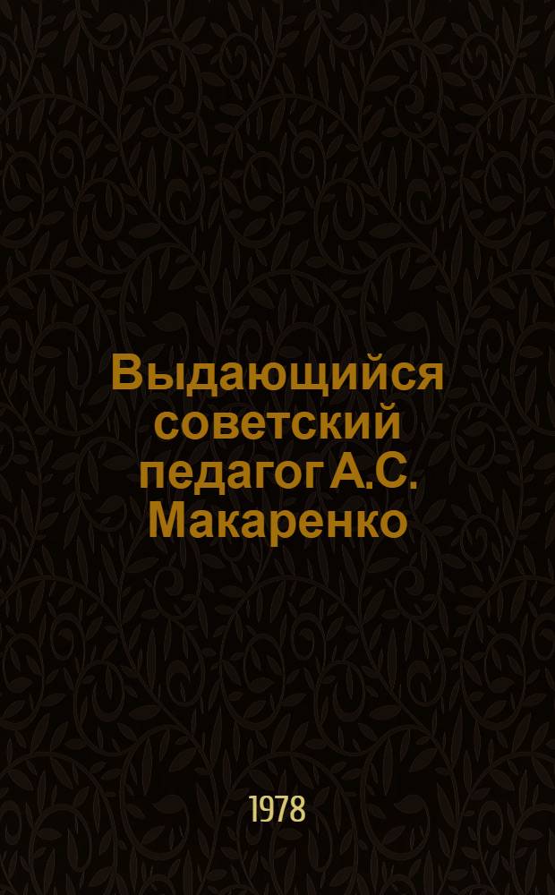 Выдающийся советский педагог А.С. Макаренко : (К 90-летию со дня рождения) : Метод. рек. и библиогр. указ