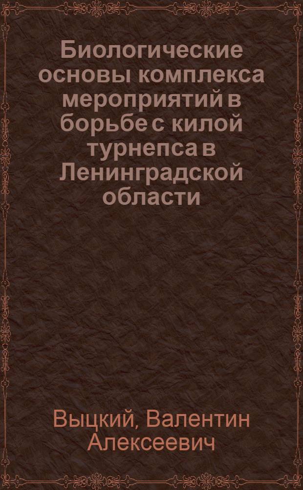 Биологические основы комплекса мероприятий в борьбе с килой турнепса в Ленинградской области : Автореф. дис. на соиск. учен. степ. канд. с.-х. наук : (06.01.11)