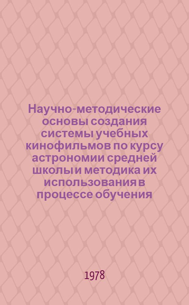 Научно-методические основы создания системы учебных кинофильмов по курсу астрономии средней школы и методика их использования в процессе обучения : Автореф. дис. на соиск. учен. степ. к. п. н