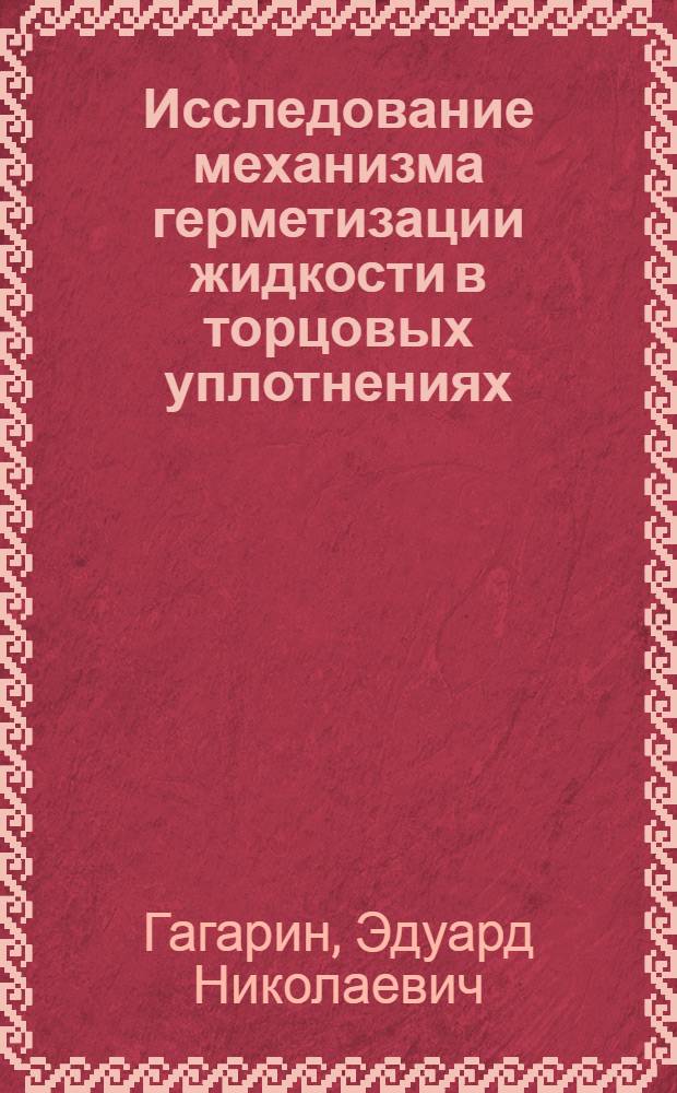 Исследование механизма герметизации жидкости в торцовых уплотнениях : Автореф. дис. на соиск. учен. степ. канд. техн. наук : (05.04.09)