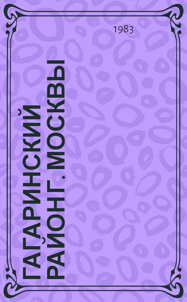 Гагаринский район [г. Москвы] : Библиогр. указ. ... ... за 1982 год