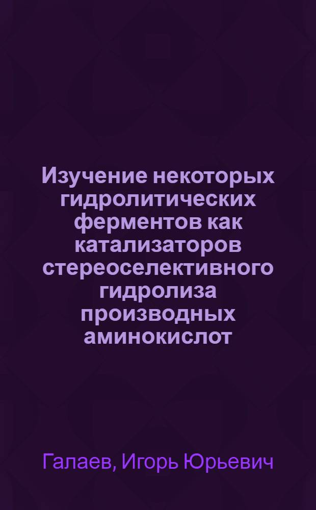 Изучение некоторых гидролитических ферментов как катализаторов стереоселективного гидролиза производных аминокислот : Автореф. дис. на соиск. учен. степ. канд. хим. наук : (02.00.15)