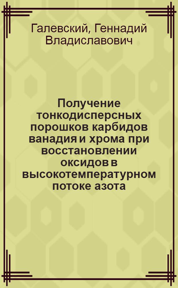 Получение тонкодисперсных порошков карбидов ванадия и хрома при восстановлении оксидов в высокотемпературном потоке азота : Автореф. дис. на соиск. учен. степ. к. т. н