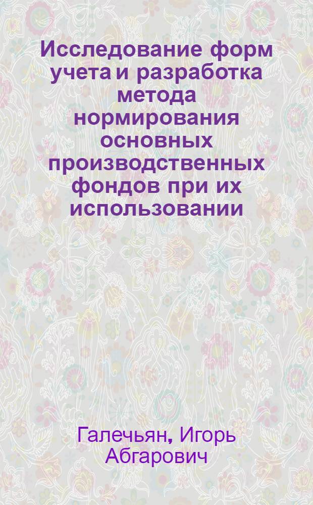 Исследование форм учета и разработка метода нормирования основных производственных фондов при их использовании : Автореф. дис. на соиск. учен. степ. к. э. н