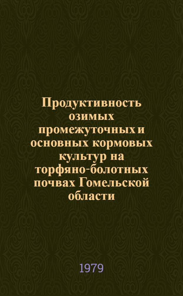 Продуктивность озимых промежуточных и основных кормовых культур на торфяно-болотных почвах Гомельской области : Автореф. дис. на соиск. учен. степ. канд. с.-х. наук : (06.01.01)