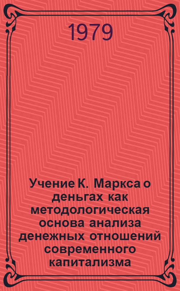Учение К. Маркса о деньгах как методологическая основа анализа денежных отношений современного капитализма : Автореф. дис. на соиск. учен. степ. д-ра экон. наук : (08.00.01)