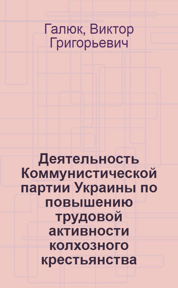 Деятельность Коммунистической партии Украины по повышению трудовой активности колхозного крестьянства (1966-1970 гг.) : Автореф. дис. на соиск. учен. степени канд. ист. наук : (07.00.01)