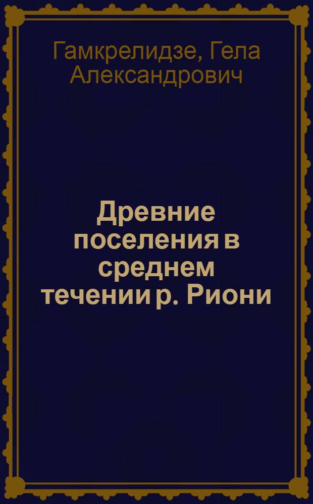 Древние поселения в среднем течении р. Риони : (Мтисдзири в VII в. до н. э. - VIII в. н. э.) : Автореф. дис. на соиск. учен. степ. канд. ист. наук : (07.00.06)