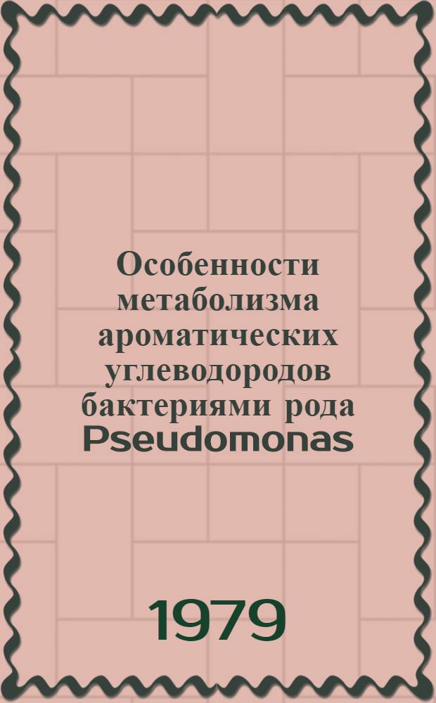 Особенности метаболизма ароматических углеводородов бактериями рода Pseudomonas : Автореф. дис. на соиск. учен. степ. канд. биол. наук : (03.00.07)